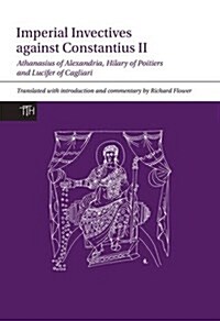 Imperial Invectives Against Constantius II : Athanasius of Alexandria, History of the Arians, Hilary of Poitiers, Against Constantius and Lucifer of C (Paperback)