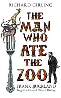 The Man Who Ate the Zoo : Frank Buckland, Forgotten Hero of Natural History (Hardcover)