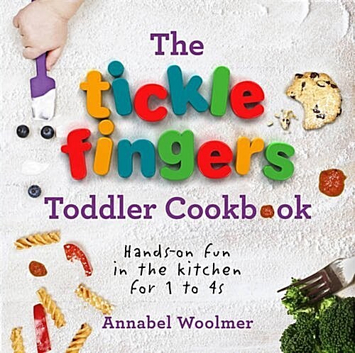 The Tickle Fingers Toddler Cookbook : Hands-On Fun in the Kitchen for 1 to 4s (Hardcover)