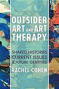 Outsider Art and Art Therapy : Shared Histories, Current Issues, and Future Identities (Paperback)