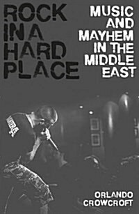 Rock in a Hard Place : Music and Mayhem in the Middle East (Hardcover)