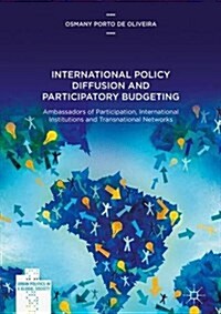 International Policy Diffusion and Participatory Budgeting: Ambassadors of Participation, International Institutions and Transnational Networks (Hardcover, 2017)