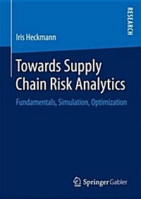 Towards Supply Chain Risk Analytics: Fundamentals, Simulation, Optimization (Hardcover, 2016)