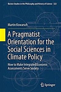 A Pragmatist Orientation for the Social Sciences in Climate Policy: How to Make Integrated Economic Assessments Serve Society (Hardcover, 2016)