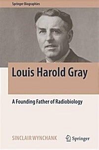 Louis Harold Gray: A Founding Father of Radiobiology (Hardcover, 2017)