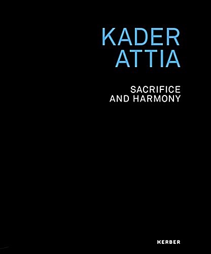 Kader Attia: Sacrifice and Harmony (Hardcover)