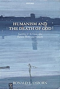 Humanism and the Death of God : Searching for the Good After Darwin, Marx, and Nietzsche (Hardcover)