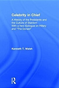 Celebrity in Chief : A History of the Presidents and the Culture of Stardom, With a New Epilogue on Hillary and “The Donald” (Hardcover)