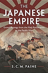 The Japanese Empire : Grand Strategy from the Meiji Restoration to the Pacific War (Hardcover)