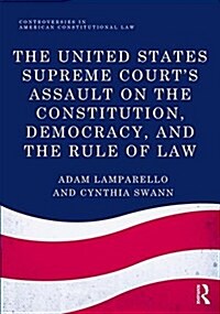 The United States Supreme Courts Assault on the Constitution, Democracy, and the Rule of Law (Paperback)