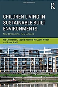 Children Living in Sustainable Built Environments : New Urbanisms, New Citizens (Hardcover)