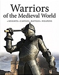Warriors of the Medieval World : Battles * Castles * Weapons * Sieges (Hardcover)