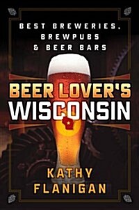 Beer Lovers Wisconsin: Best Breweries, Brewpubs and Beer Bars (Paperback)