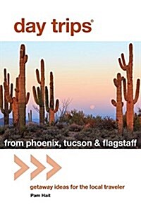 Day Trips(r) from Phoenix, Tucson & Flagstaff: Getaway Ideas for the Local Traveler (Paperback, 13)