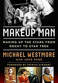 Makeup Man: From Rocky to Star Trek the Amazing Creations of Hollywoods Michael Westmore (Hardcover)