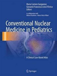 Conventional nuclear medicine in pediatrics [electronic resource] : a clinical case-based Atlas