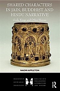 Shared Characters in Jain, Buddhist and Hindu Narrative : Gods, Kings and Other Heroes (Hardcover)