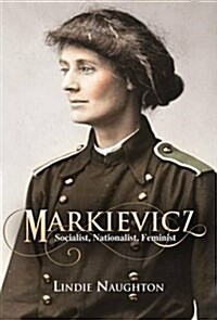 Markievicz: A Most Outrageous Rebel (Hardcover)