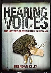 Hearing Voices: The History of Psychiatry in Ireland (Hardcover)