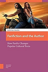 Fanfiction and the Author: How Fanfic Changes Popular Cultural Texts (Hardcover)