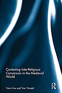 Contesting Inter-Religious Conversion in the Medieval World (Hardcover)