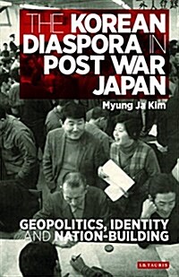The Korean Diaspora in Post War Japan : Geopolitics, Identity and Nation-Building (Hardcover)