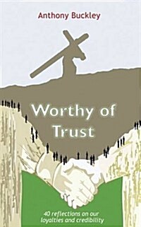 Worthy of Trust : 40 Reflections on Our Loyalties and Credibility (Paperback)