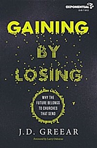 Gaining by Losing: Why the Future Belongs to Churches That Send (Paperback)