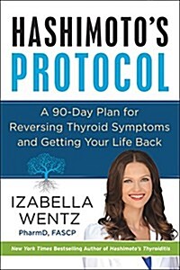 Hashimotos Protocol: A 90-Day Plan for Reversing Thyroid Symptoms and Getting Your Life Back (Hardcover)