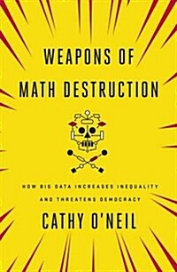 Weapons of Math Destruction : How Big Data Increases Inequality and Threatens Democracy (Paperback)