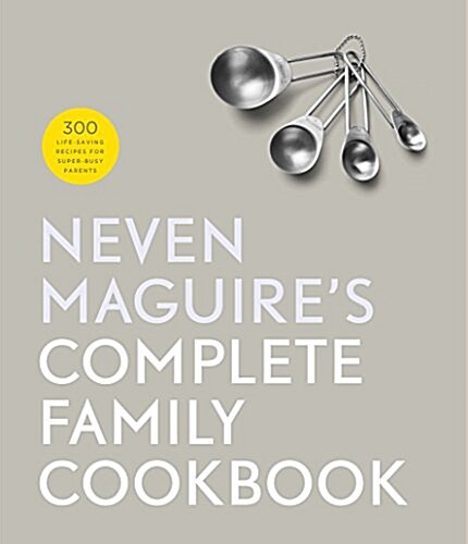 NEVEN MAGUIRES COMPLETE FAMILY COOKBOOK (Hardcover)