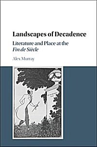 Landscapes of Decadence : Literature and Place at the Fin de Siecle (Hardcover)