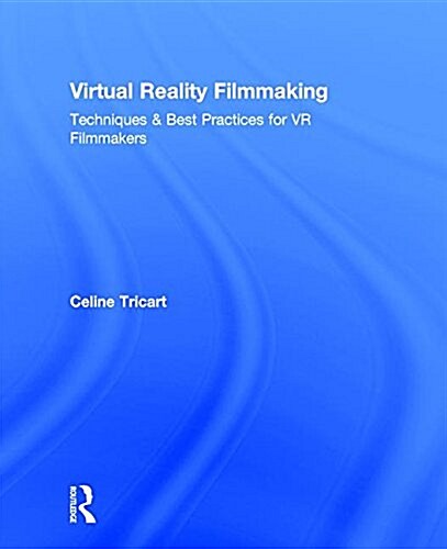 Virtual Reality Filmmaking : Techniques & Best Practices for Vr Filmmakers (Hardcover)