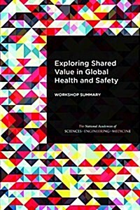 Exploring Shared Value in Global Health and Safety: Workshop Summary (Paperback)