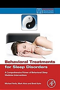 Behavioral Treatments for Sleep Disorders : A Comprehensive Primer of Behavioral Sleep Medicine Interventions (Paperback)