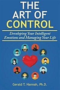 The Art of Control: Developing Your Intelligent Emotions and Managing Your Life (Paperback)