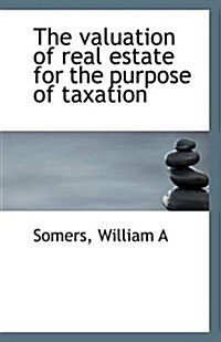 The Valuation of Real Estate for the Purpose of Taxation (Paperback)