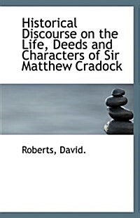 Historical Discourse on the Life, Deeds and Characters of Sir Matthew Cradock (Paperback)