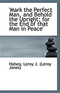 Mark the Perfect Man, and Behold the Upright; For the End of That Man in Peace (Paperback)