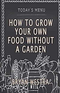 How to Grow Your Own Food Without a Garden (Paperback)
