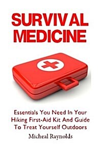 Survival Medicine: Essentials You Need in Your Hiking First-Aid Kit and Guide to Treat Yourself Outdoors: (Survival Medicine Handbook, Cr (Paperback)