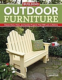 Building Outdoor Furniture: Classic Deck, Patio, and Garden Projects That Will Last a Lifetime (Paperback)