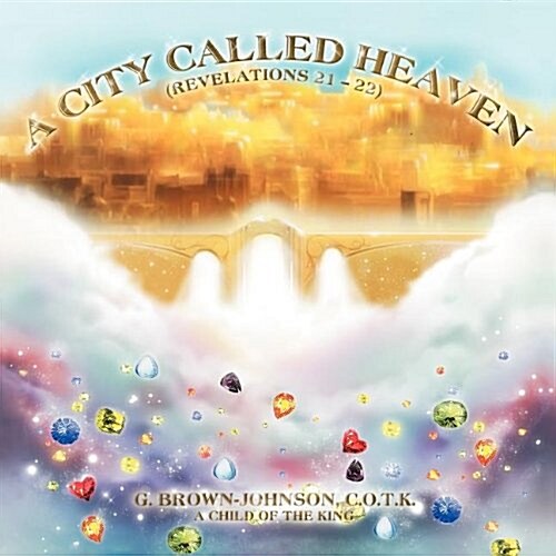 A City Called Heaven: Revelations: 21 - 22 (Paperback)