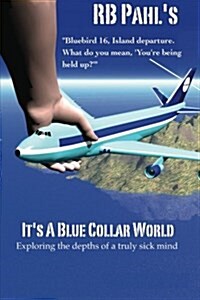 Its a Blue Collar World: Exploring the Depths of a Truly Sick Mind (Paperback)