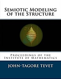 Semiotic Modeling of the Structure: Proceedings of the Institute of Mathematics (Paperback)