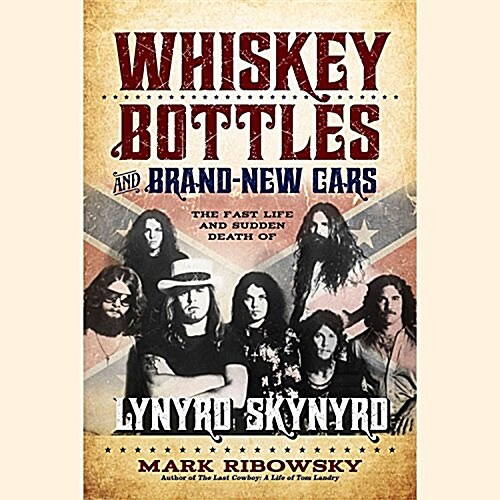 Whiskey Bottles and Brand-New Cars Lib/E: The Fast Life and Sudden Death of Lynyrd Skynyrd (Audio CD)