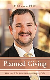 Planned Giving: How to Ask for Transformational Legacy Gifts (Paperback)