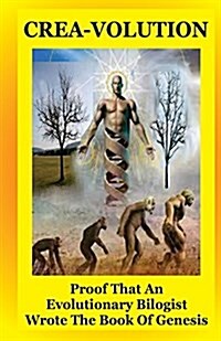 Crea-Volution: Proof That an Evolutionary Bilogist Wrote the Book of Genesis (Paperback)