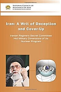 Iran-A Writ of Deception and Cover-Up: Iranian Regimes Secret Committee Hid Military Dimensions of Its Nuclear Program (Paperback)