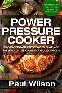 Power Pressure Cooker: 25 Easy Instant Pot Recipes That Are Tastefully Delicious & Playfully Unique (Paperback)